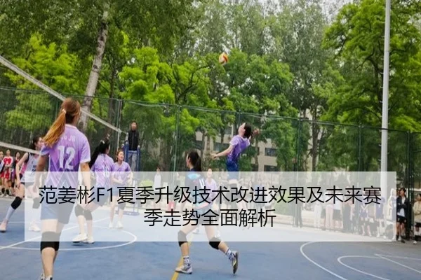 范姜彬F1夏季升级技术改进效果及未来赛季走势全面解析